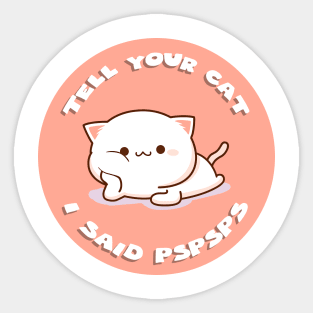 Tell your cat I said pspsps Sticker
